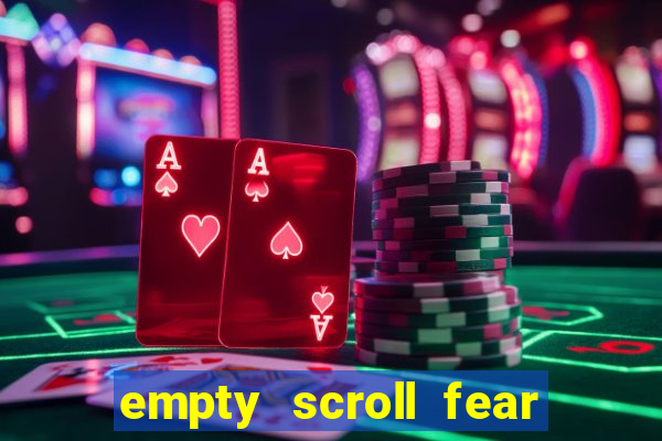 empty scroll fear and hunger best use